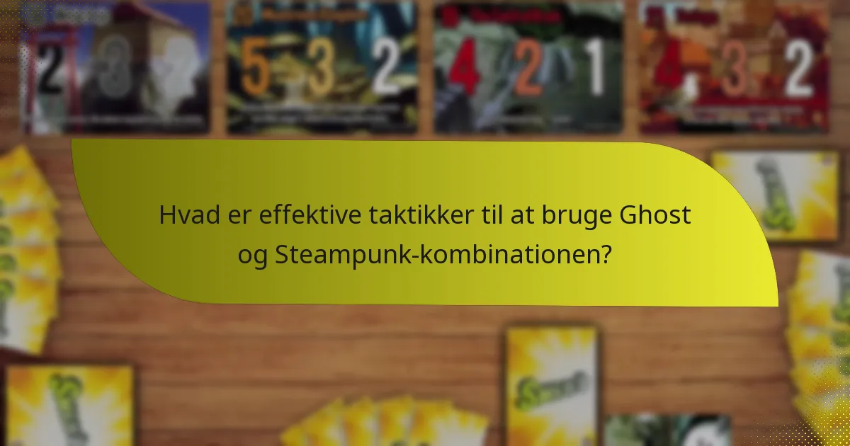 Hvad er effektive taktikker til at bruge Ghost og Steampunk-kombinationen?