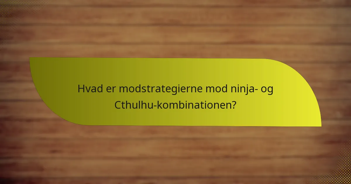 Hvilke taktiske strategier kan anvendes med ninja- og Cthulhu-kombinationen?