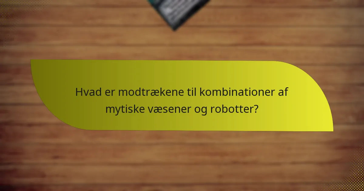 Hvilke taktikker kan anvendes, når man bruger kombinationer af mytiske væsener og robotter?