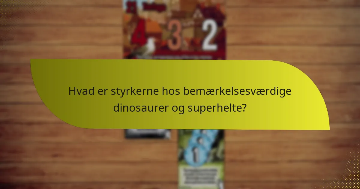 Hvad er styrkerne hos bemærkelsesværdige dinosaurer og superhelte?