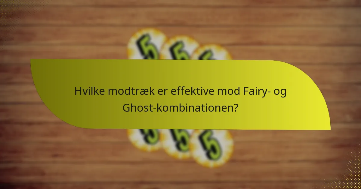 Hvilke modtræk er effektive mod Fairy- og Ghost-kombinationen?