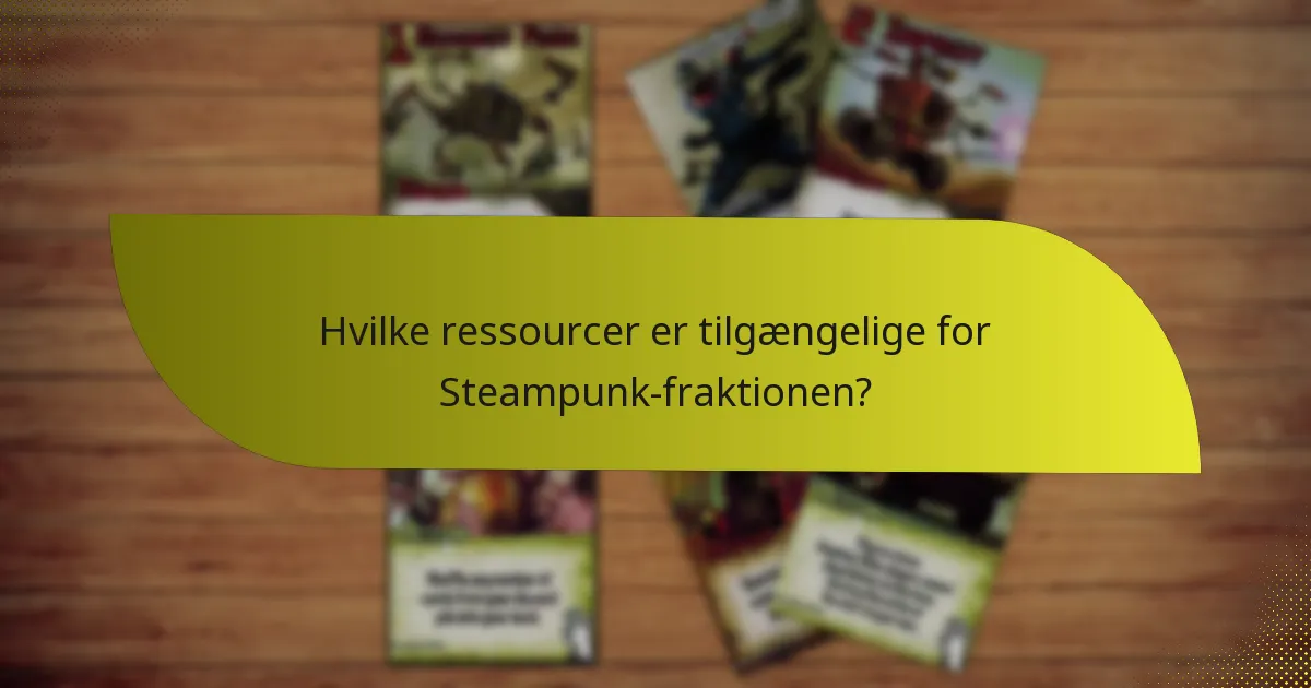 Hvilke ressourcer er tilgængelige for Steampunk-fraktionen?