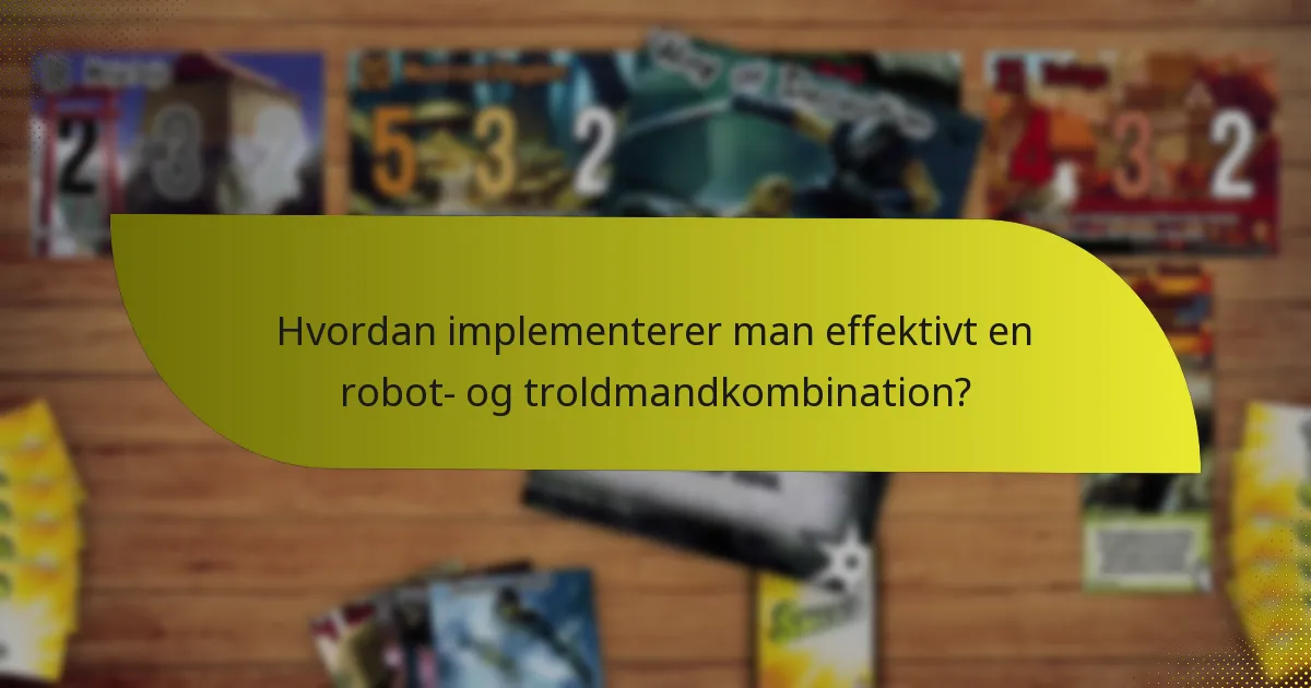 Hvordan implementerer man effektivt en robot- og troldmandkombination?