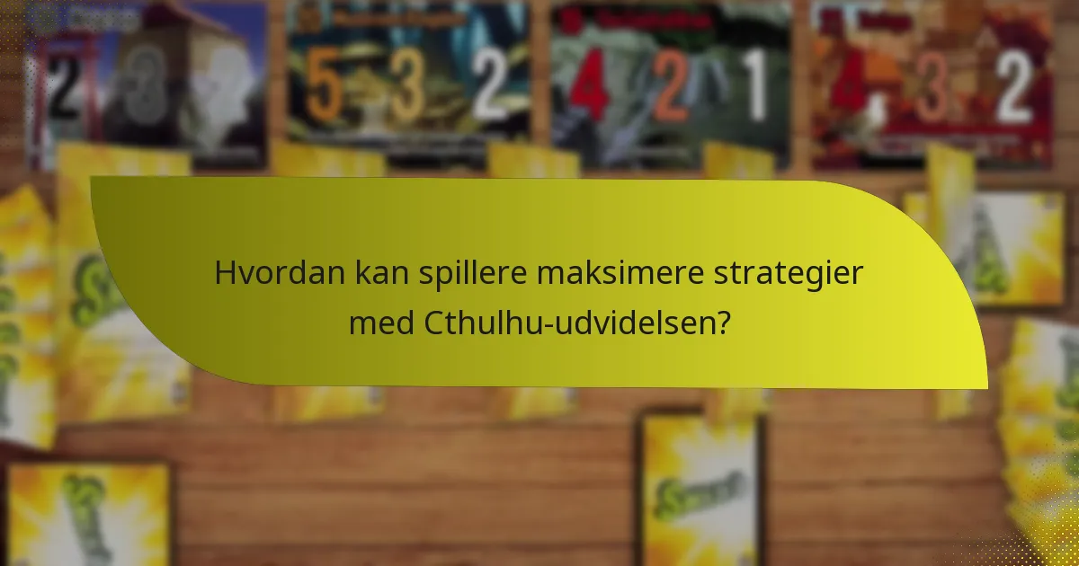 Hvordan kan spillere maksimere strategier med Cthulhu-udvidelsen?