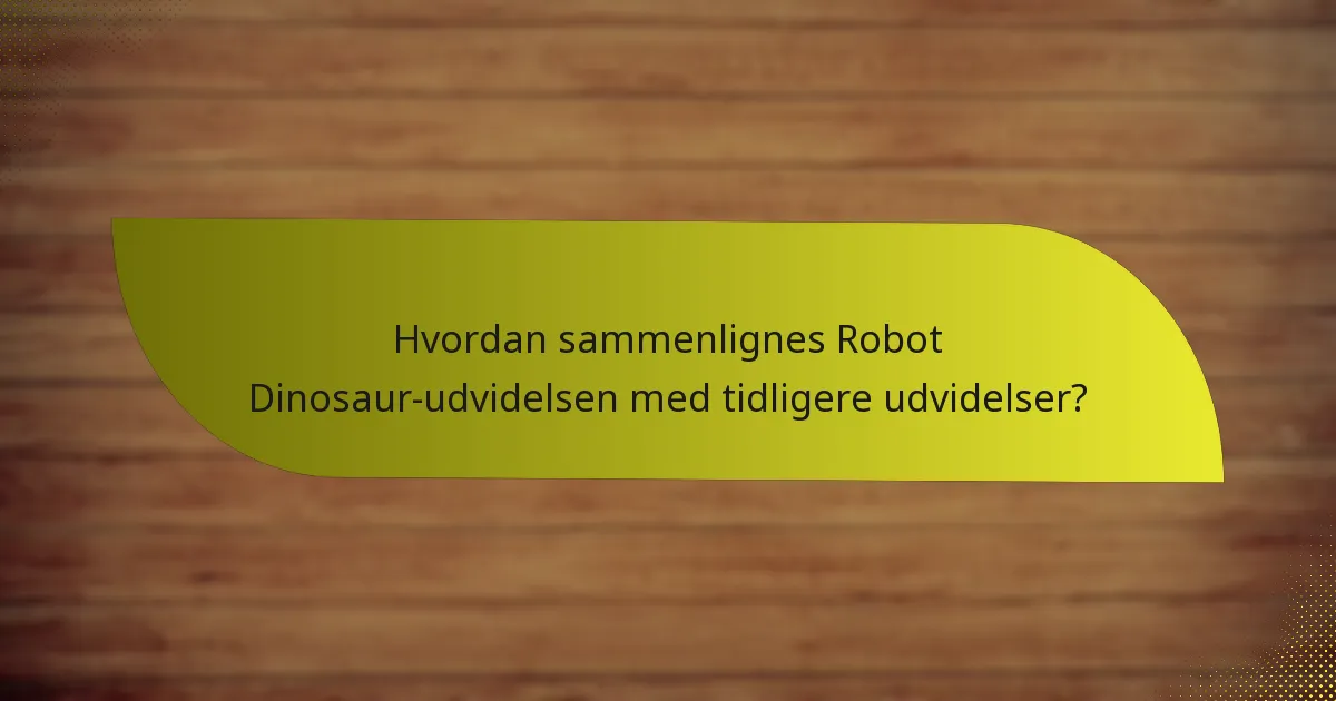 Hvordan sammenlignes Robot Dinosaur-udvidelsen med tidligere udvidelser?